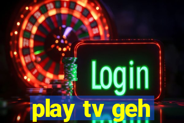 play tv geh